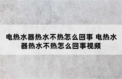 电热水器热水不热怎么回事 电热水器热水不热怎么回事视频